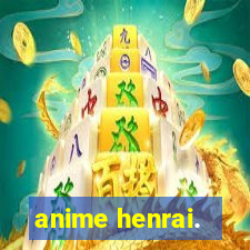 anime henrai.